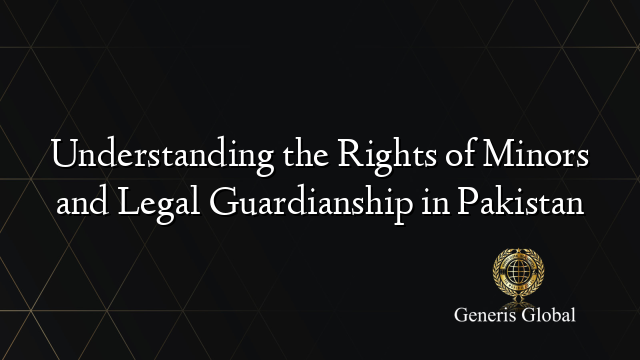 Understanding the Rights of Minors and Legal Guardianship in Pakistan