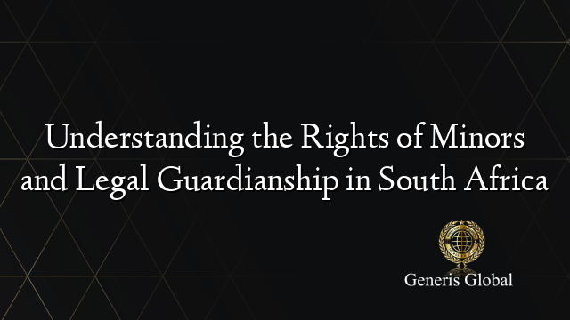 Understanding the Rights of Minors and Legal Guardianship in South Africa