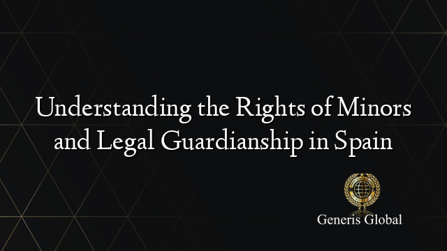 Understanding the Rights of Minors and Legal Guardianship in Spain