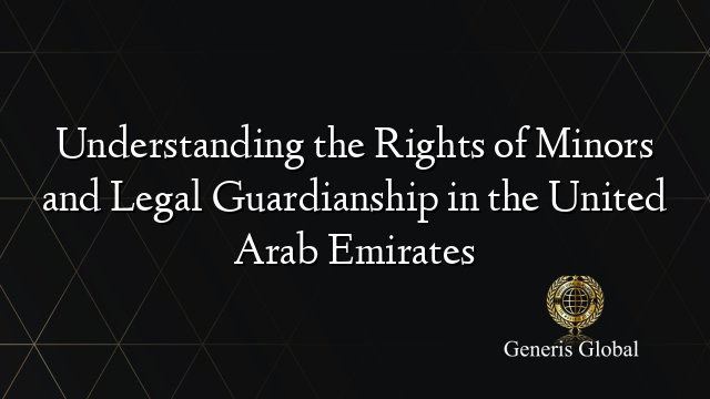 Understanding the Rights of Minors and Legal Guardianship in the United Arab Emirates