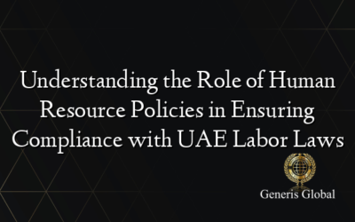 Understanding the Role of Human Resource Policies in Ensuring Compliance with UAE Labor Laws