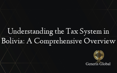 Understanding the Tax System in Bolivia: A Comprehensive Overview