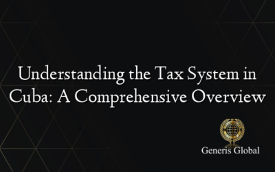 Understanding the Tax System in Cuba: A Comprehensive Overview