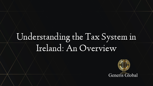 Understanding the Tax System in Ireland: An Overview