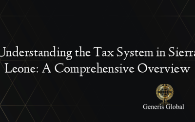 Understanding the Tax System in Sierra Leone: A Comprehensive Overview