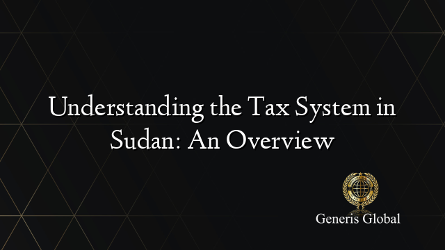 Understanding the Tax System in Sudan: An Overview