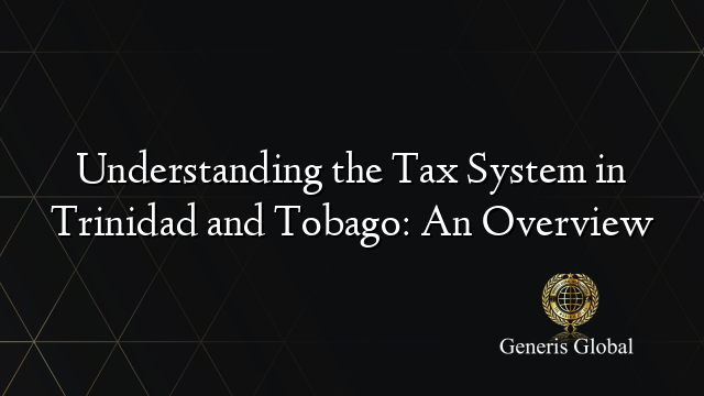 Understanding the Tax System in Trinidad and Tobago: An Overview