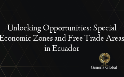 Unlocking Opportunities: Special Economic Zones and Free Trade Areas in Ecuador