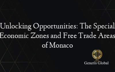 Unlocking Opportunities: The Special Economic Zones and Free Trade Areas of Monaco