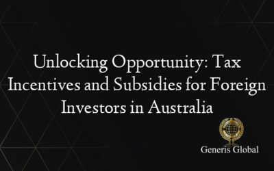 Unlocking Opportunity: Tax Incentives and Subsidies for Foreign Investors in Australia