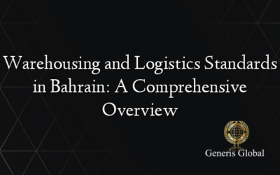 Warehousing and Logistics Standards in Bahrain: A Comprehensive Overview
