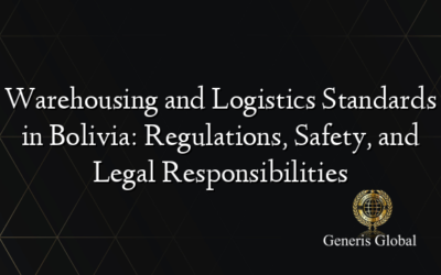 Warehousing and Logistics Standards in Bolivia: Regulations, Safety, and Legal Responsibilities