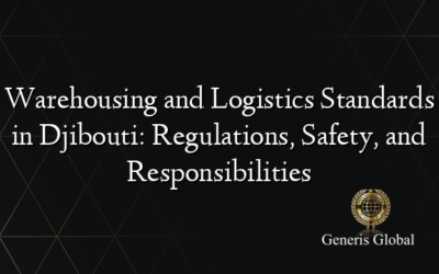 Warehousing and Logistics Standards in Djibouti: Regulations, Safety, and Responsibilities
