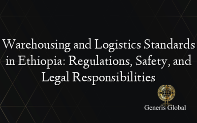 Warehousing and Logistics Standards in Ethiopia: Regulations, Safety, and Legal Responsibilities