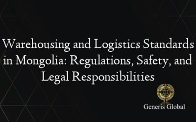 Warehousing and Logistics Standards in Mongolia: Regulations, Safety, and Legal Responsibilities