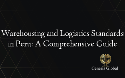 Warehousing and Logistics Standards in Peru: A Comprehensive Guide