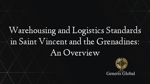 Warehousing and Logistics Standards in Saint Vincent and the Grenadines: An Overview