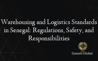 Warehousing and Logistics Standards in Senegal: Regulations, Safety, and Responsibilities