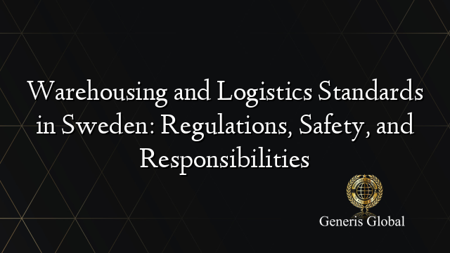 Warehousing and Logistics Standards in Sweden: Regulations, Safety, and Responsibilities