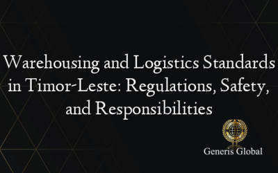 Warehousing and Logistics Standards in Timor-Leste: Regulations, Safety, and Responsibilities