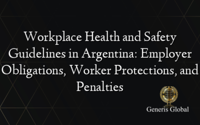 Workplace Health and Safety Guidelines in Argentina: Employer Obligations, Worker Protections, and Penalties