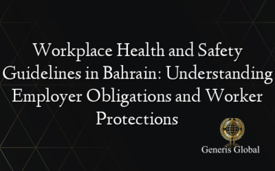 Workplace Health and Safety Guidelines in Bahrain: Understanding Employer Obligations and Worker Protections