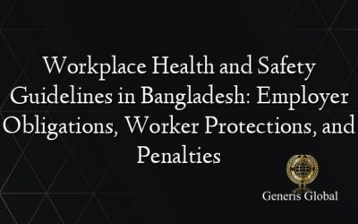 Workplace Health and Safety Guidelines in Bangladesh: Employer Obligations, Worker Protections, and Penalties