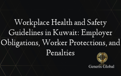 Workplace Health and Safety Guidelines in Kuwait: Employer Obligations, Worker Protections, and Penalties