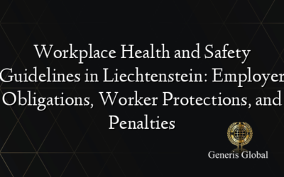 Workplace Health and Safety Guidelines in Liechtenstein: Employer Obligations, Worker Protections, and Penalties