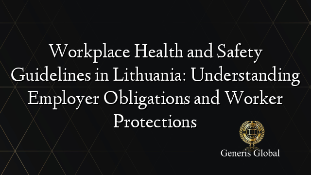 Workplace Health and Safety Guidelines in Lithuania: Understanding Employer Obligations and Worker Protections