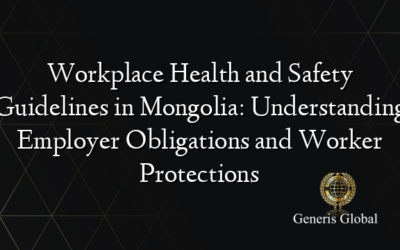 Workplace Health and Safety Guidelines in Mongolia: Understanding Employer Obligations and Worker Protections