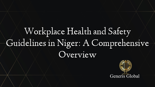 Workplace Health and Safety Guidelines in Niger: A Comprehensive Overview