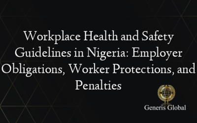 Workplace Health and Safety Guidelines in Nigeria: Employer Obligations, Worker Protections, and Penalties