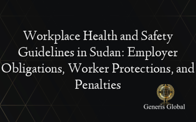 Workplace Health and Safety Guidelines in Sudan: Employer Obligations, Worker Protections, and Penalties
