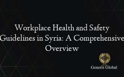 Workplace Health and Safety Guidelines in Syria: A Comprehensive Overview