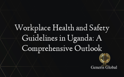 Workplace Health and Safety Guidelines in Uganda: A Comprehensive Outlook