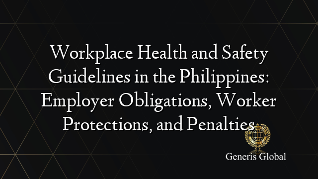 Workplace Health and Safety Guidelines in the Philippines: Employer Obligations, Worker Protections, and Penalties
