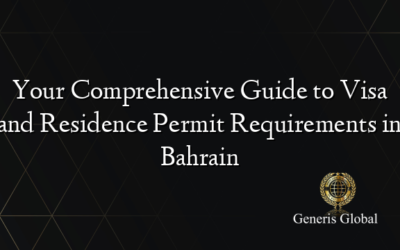 Your Comprehensive Guide to Visa and Residence Permit Requirements in Bahrain
