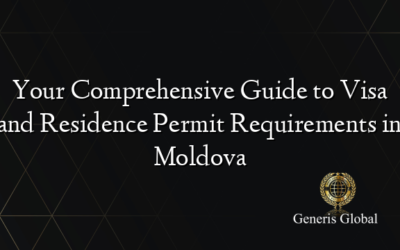 Your Comprehensive Guide to Visa and Residence Permit Requirements in Moldova