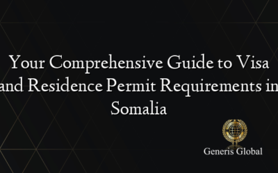 Your Comprehensive Guide to Visa and Residence Permit Requirements in Somalia