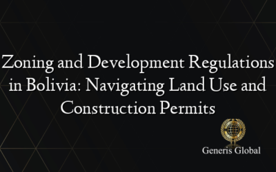 Zoning and Development Regulations in Bolivia: Navigating Land Use and Construction Permits