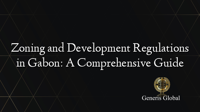 Zoning and Development Regulations in Gabon: A Comprehensive Guide