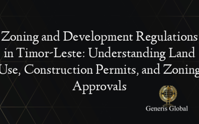 Zoning and Development Regulations in Timor-Leste: Understanding Land Use, Construction Permits, and Zoning Approvals