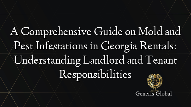 A Comprehensive Guide on Mold and Pest Infestations in Georgia Rentals: Understanding Landlord and Tenant Responsibilities