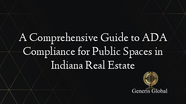 A Comprehensive Guide to ADA Compliance for Public Spaces in Indiana Real Estate