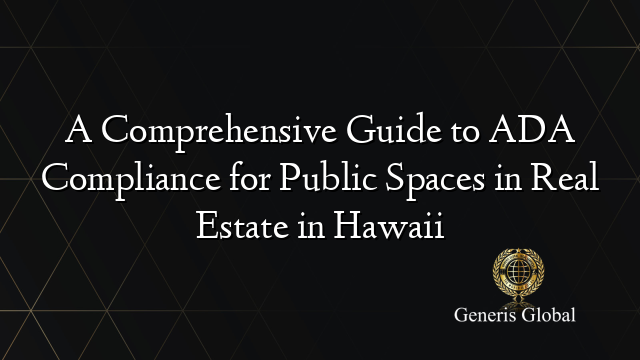 A Comprehensive Guide to ADA Compliance for Public Spaces in Real Estate in Hawaii