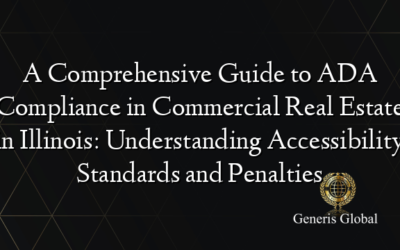 A Comprehensive Guide to ADA Compliance in Commercial Real Estate in Illinois: Understanding Accessibility Standards and Penalties