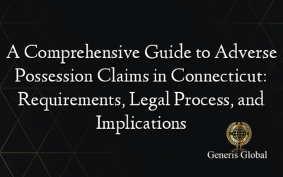 A Comprehensive Guide to Adverse Possession Claims in Connecticut: Requirements, Legal Process, and Implications