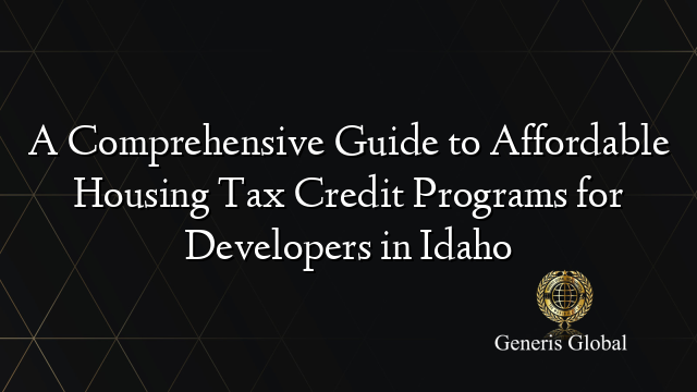 A Comprehensive Guide to Affordable Housing Tax Credit Programs for Developers in Idaho