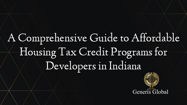 A Comprehensive Guide to Affordable Housing Tax Credit Programs for Developers in Indiana